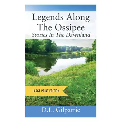 "Legends Along The Ossipee - Large Print Edition: Stories In The Dawnland" - "" ("Gilpatric D. L