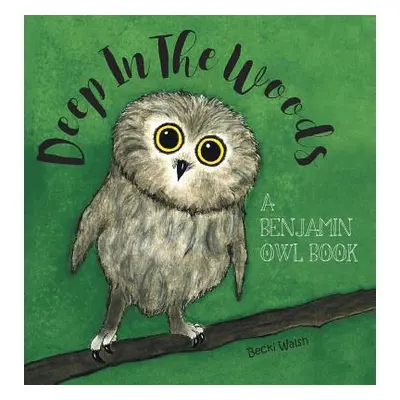 "Deep In The Woods: A Benjamin Owl Book" - "" ("Walsh Becki")