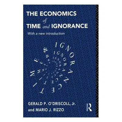 "The Economics of Time and Ignorance: With a New Introduction" - "" ("O'Driscoll Jnr Gerald P.")