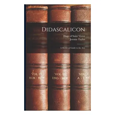 Didascalicon; a Medieval Guide to the Arts (Hugo of Saint Victor 1096 Or 7-1141)