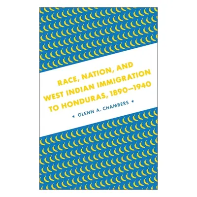 "Race, Nation, and West Indian Immigration to Honduras, 1890-1940" - "" ("Chambers Glenn A.")