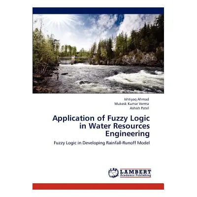 "Application of Fuzzy Logic in Water Resources Engineering" - "" ("Ahmad Ishtiyaq")