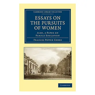 "Essays on the Pursuits of Women: Also, a Paper on Female Education" - "" ("Cobbe Frances Power"