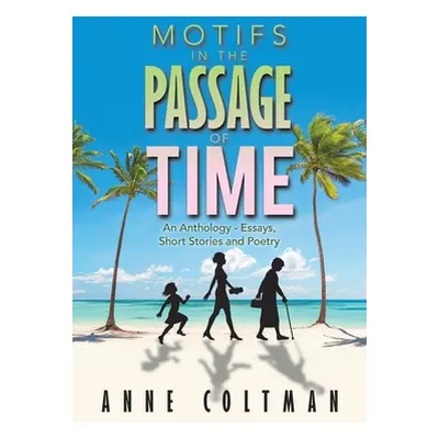 "Motifs in the Passage of Time: An Anthology - Essays, Short Stories and Poetry" - "" ("Coltman 