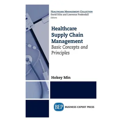 "Healthcare Supply Chain Management: Basic Concepts and Principles" - "" ("Min Hokey")