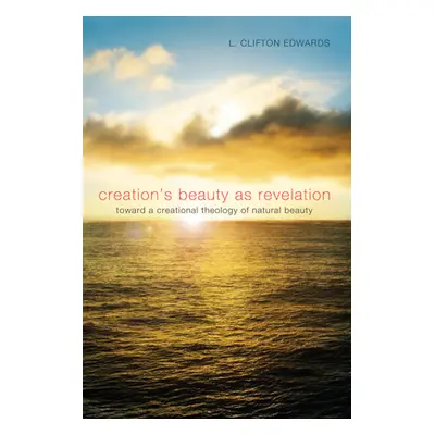 "Creation's Beauty as Revelation" - "" ("Edwards L. Clifton")