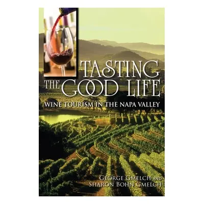 "Tasting the Good Life: Wine Tourism in the Napa Valley" - "" ("Gmelch George")