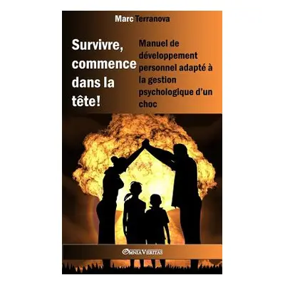 "Survivre, commence dans la tte !: Manuel de dveloppement personnel adapt la gestion psychologi