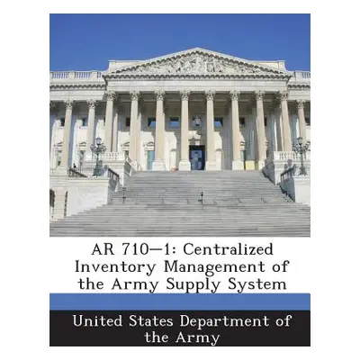 "AR 710-1: Centralized Inventory Management of the Army Supply System" - "" ("United States Depa