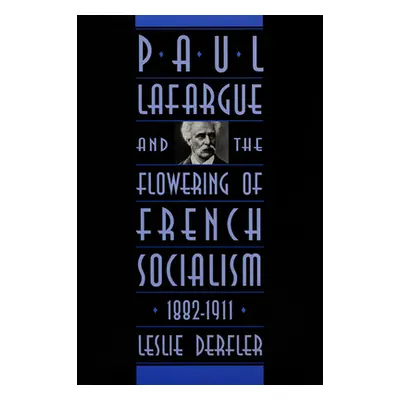 "Paul Lafargue and the Flowering of French Socialism, 1882-1911" - "" ("Derfler Leslie")