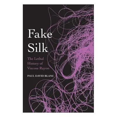 "Fake Silk: The Lethal History of Viscose Rayon" - "" ("Blanc Paul David")