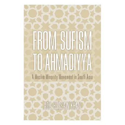 "From Sufism to Ahmadiyya: A Muslim Minority Movement in South Asia" - "" ("Khan Adil Hussain")