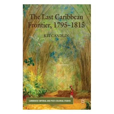 "The Last Caribbean Frontier, 1795-1815" - "" ("Candlin K.")