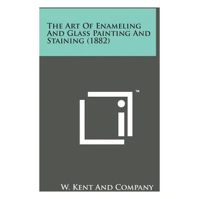 "The Art of Enameling and Glass Painting and Staining (1882)" - "" ("W. Kent and Company")