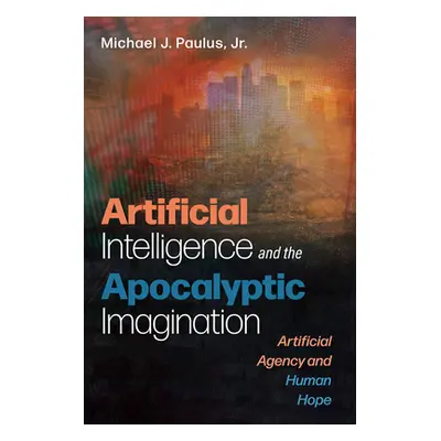 "Artificial Intelligence and the Apocalyptic Imagination" - "" ("Paulus Michael J. Jr.")