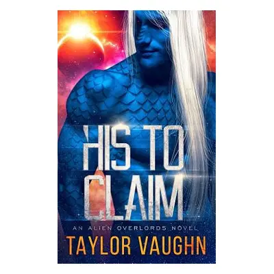 "His to Claim: A Sci-Fi Alien Romance" - "" ("Vaughn Eve")