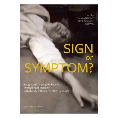 "Sign or Symptom?: Exceptional Corporeal Phenomena in Religion and Medicine in the 19th and 20th