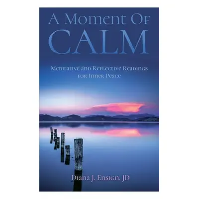 "A Moment of Calm: Meditative and Reflective Readings for Inner Peace" - "" ("Ensign Jd Diana J.