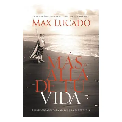 "Ms All de Tu Vida: Fuiste Creado Para Marcar La Diferencia = Outlive Your Life" - "" ("Lucado M