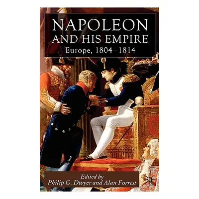 "Napoleon and His Empire: Europe, 1804-1814" - "" ("Dwyer P.")