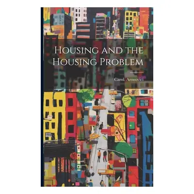 "Housing and the Housing Problem" - "" ("Aronovici Carol")