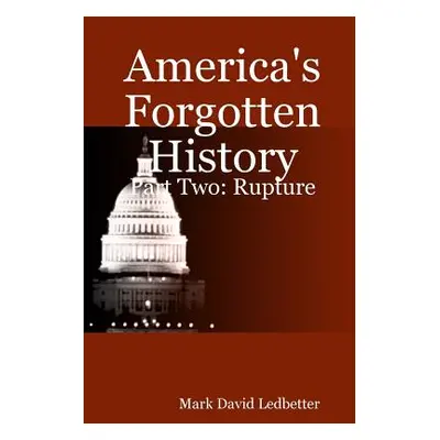 America's Forgotten History: Part Two - Rupture (Ledbetter Mark David)