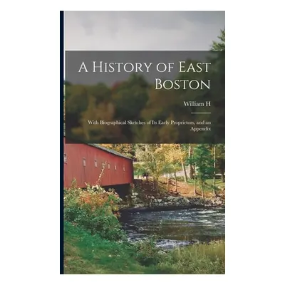 "A History of East Boston: With Biographical Sketches of its Early Proprietors, and an Appendix"