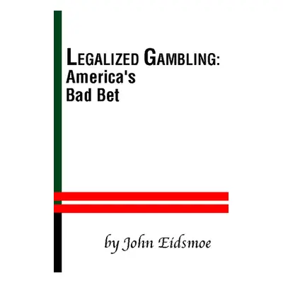 "Legalized Gambling: America's Bad Bet" - "" ("Eidsmoe John")