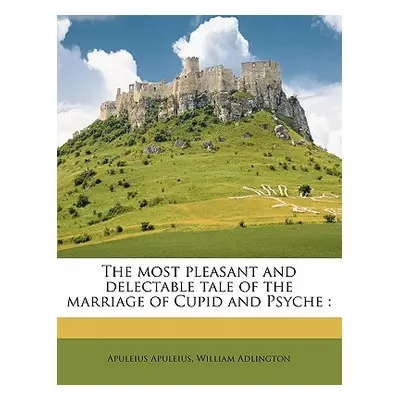 "The Most Pleasant and Delectable Tale of the Marriage of Cupid and Psyche" - "" ("Apuleius Apul