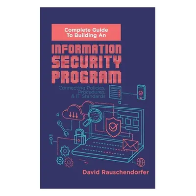 "Complete Guide to Building An Information Security Program: Connecting Polices, Procedures, & I