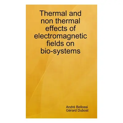 "Thermal and non thermal effects of electromagnetic fields in bio-systems" - "" ("Bellossi Andr"