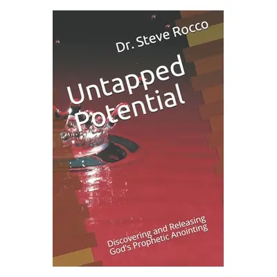 "Untapped Potential: Discovering and Releasing God's Prophetic Anointing" - "" ("Rocco D. D. Ste