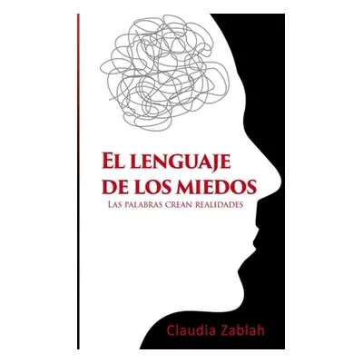 "El Lenguaje de Los Miedos: Las palabras crean realidades" - "" ("Zablah Claudia")