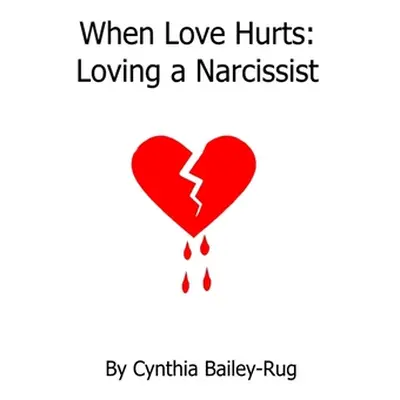 "When Love Hurts: Loving a Narcissist" - "" ("Bailey-Rug Cynthia")