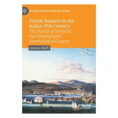 "Private Bankers in the Italian 19th Century: The Parodi of Genoa in the National and Internatio