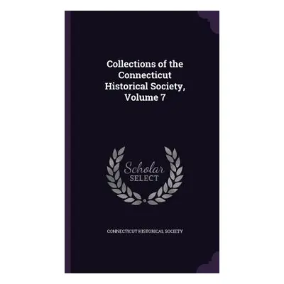 "Collections of the Connecticut Historical Society, Volume 7" - "" ("Connecticut Historical Soci