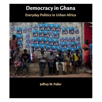 "Democracy in Ghana: Everyday Politics in Urban Africa" - "" ("Paller Jeffrey W.")