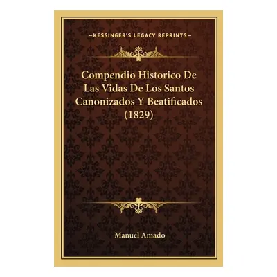 "Compendio Historico De Las Vidas De Los Santos Canonizados Y Beatificados (1829)" - "" ("Amado 