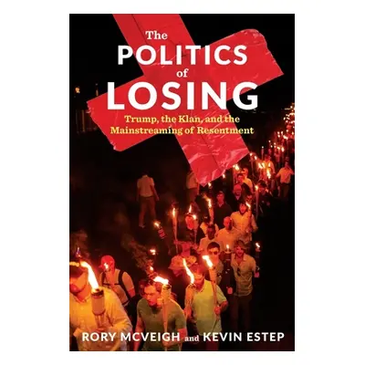 "The Politics of Losing: Trump, the Klan, and the Mainstreaming of Resentment" - "" ("McVeigh Ro