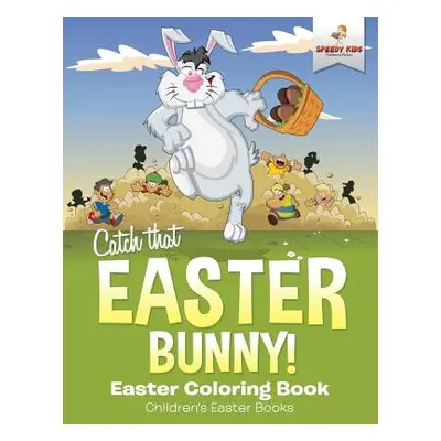 "Catch That Easter Bunny! Easter Coloring Book Children's Easter Books" - "" ("Speedy Kids")