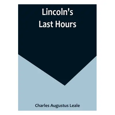 "Lincoln's Last Hours" - "" ("Augustus Leale Charles")