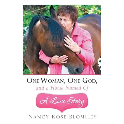 "One Woman, One God, and a Horse Named Cj-A Love Story" - "" ("Blomiley Nancy Rose")