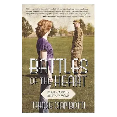 "Battles of the Heart: Boot Camp for Military Moms" - "" ("Ciambotti Tracie")