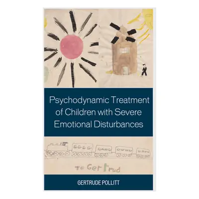 "Psychodynamic Treatment of Children with Severe Emotional Disturbances" - "" ("Pollitt Gertrude