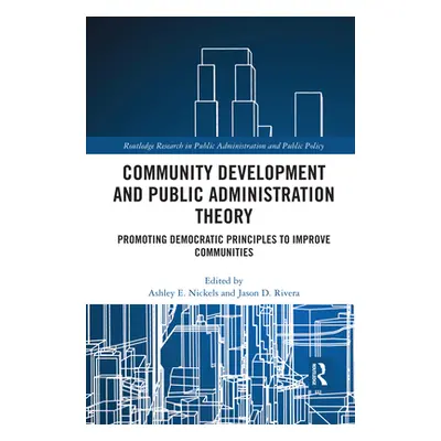 "Community Development and Public Administration Theory: Promoting Democratic Principles to Impr