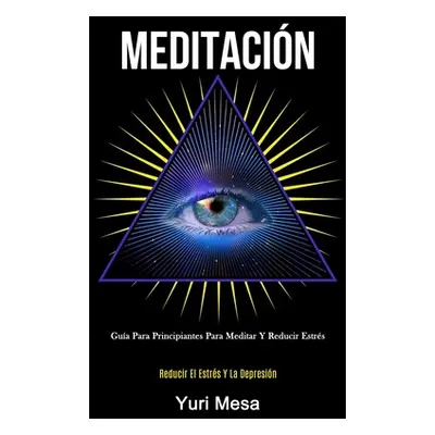 "Meditacin: Gua para principiantes para meditar y reducir estrs (Reducir el estrs y la depresin)