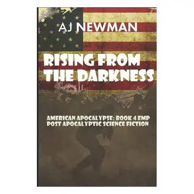 "Rising from the Darkness: American Apocalypse: Book 4 EMP Post Apocalyptic Science Fiction" - "