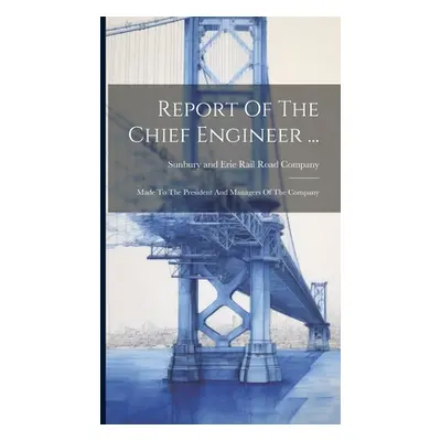 "Report Of The Chief Engineer ...: Made To The President And Managers Of The Company" - "" ("Sun