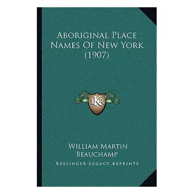 "Aboriginal Place Names Of New York (1907)" - "" ("Beauchamp William Martin")