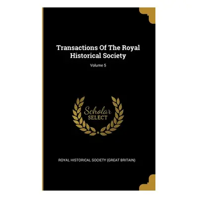 "Transactions Of The Royal Historical Society; Volume 5" - "" ("Royal Historical Society (Great 